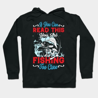 If You Can Read This, You're Fishing Too Close Funny Hoodie